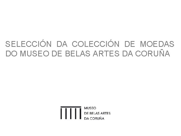 SELECCIÓN DA COLECCIÓN DE MOEDAS DO MUSEO DE BELAS ARTES DA CORUÑA 