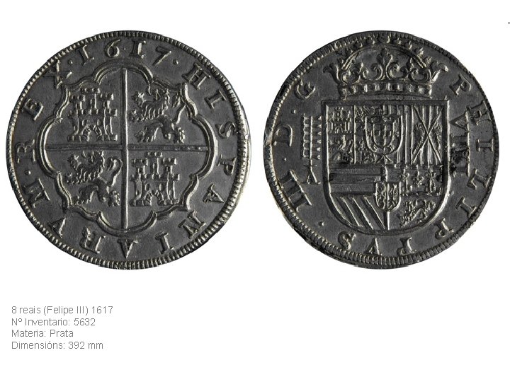 8 reais (Felipe III) 1617 Nº Inventario: 5632 Materia: Prata Dimensións: 392 mm 