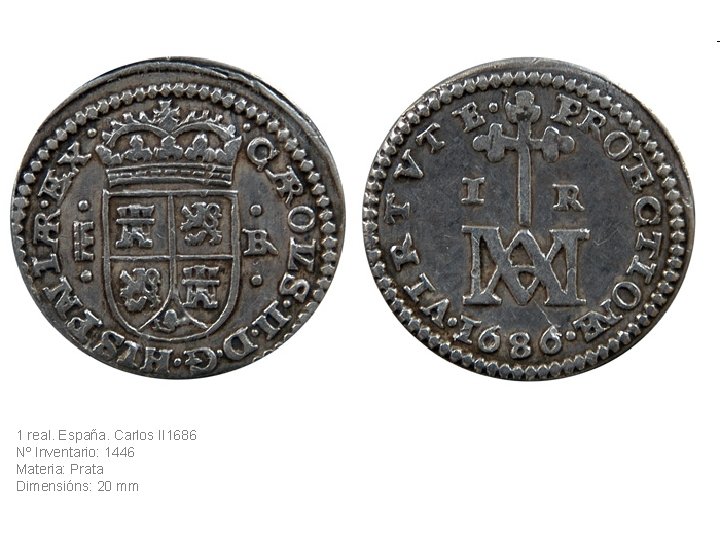 1 real. España. Carlos II 1686 Nº Inventario: 1446 Materia: Prata Dimensións: 20 mm