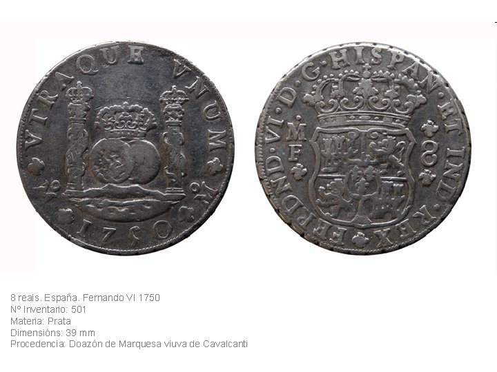 8 reais. España. Fernando VI 1750 Nº Inventario: 501 Materia: Prata Dimensións: 39 mm