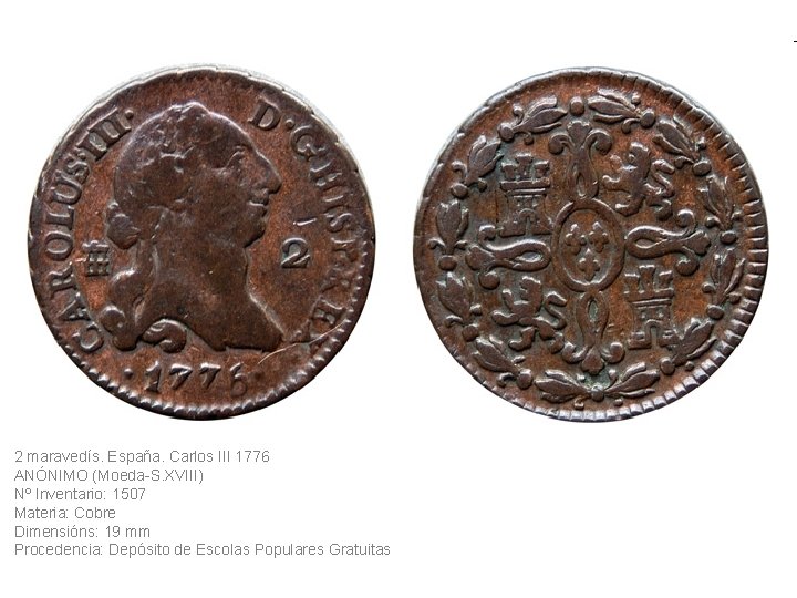 2 maravedís. España. Carlos III 1776 ANÓNIMO (Moeda-S. XVIII) Nº Inventario: 1507 Materia: Cobre