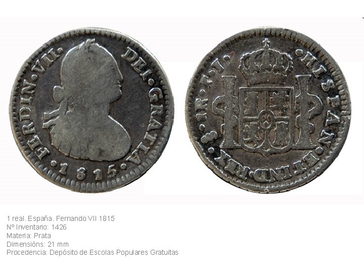 1 real. España. Fernando VII 1815 Nº Inventario: 1426 Materia: Prata Dimensións: 21 mm