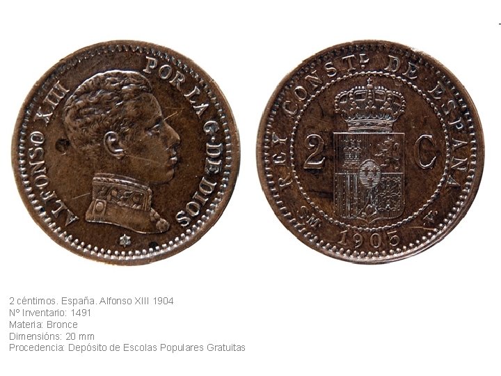 2 céntimos. España. Alfonso XIII 1904 Nº Inventario: 1491 Materia: Bronce Dimensións: 20 mm