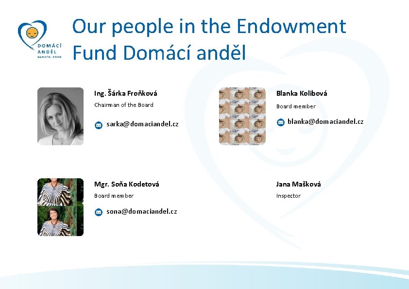 Our people in the Endowment Fund Domácí anděl Ing. Šárka Froňková Blanka Kolibová Chairman