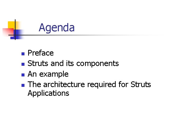 Agenda n n Preface Struts and its components An example The architecture required for