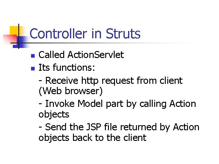 Controller in Struts n n Called Action. Servlet Its functions: - Receive http request