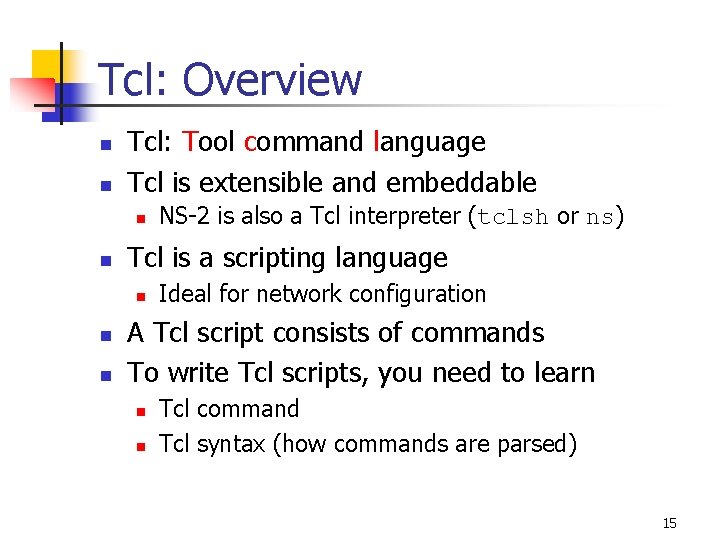 Tcl: Overview n n Tcl: Tool command language Tcl is extensible and embeddable n