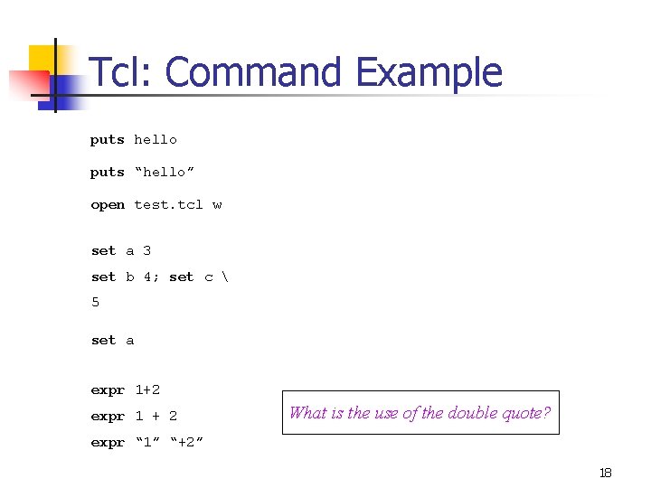 Tcl: Command Example puts hello puts “hello” open test. tcl w set a 3