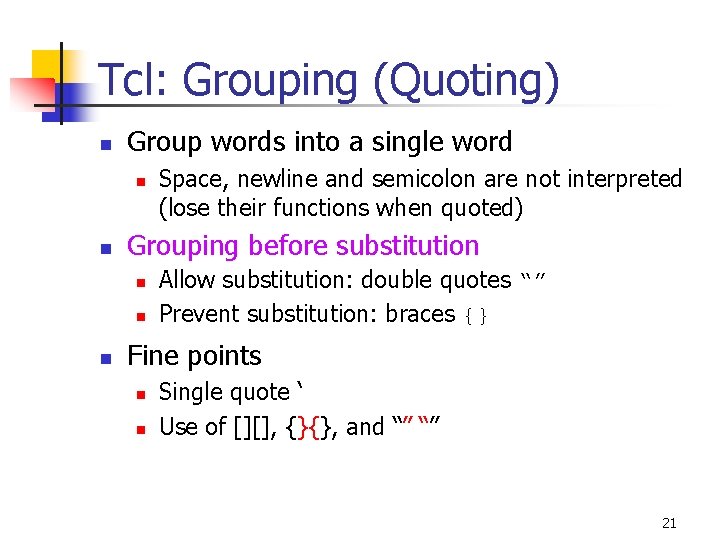 Tcl: Grouping (Quoting) n Group words into a single word n n Grouping before