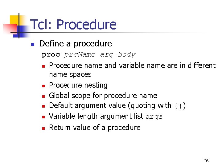 Tcl: Procedure n Define a procedure proc prc. Name arg body n Procedure name