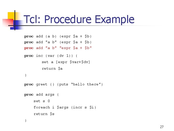 Tcl: Procedure Example proc add {a b} {expr $a + $b} proc add "a