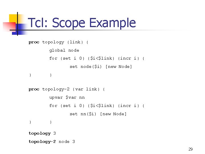 Tcl: Scope Example proc topology {link} { global node for {set i 0} {$i<$link}