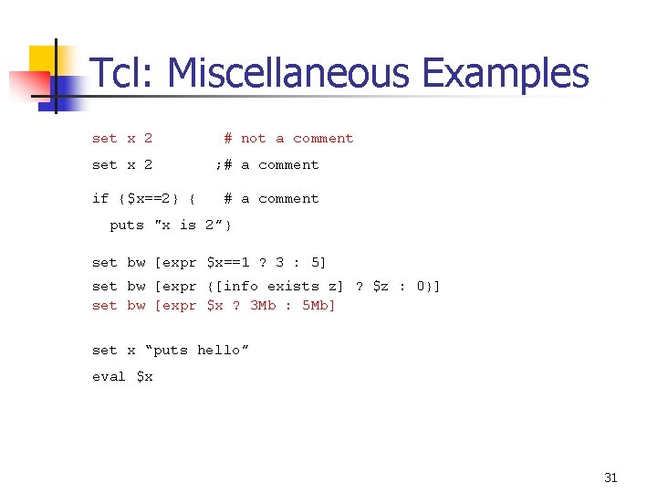 Tcl: Miscellaneous Examples set x 2 if {$x==2} { # not a comment ;