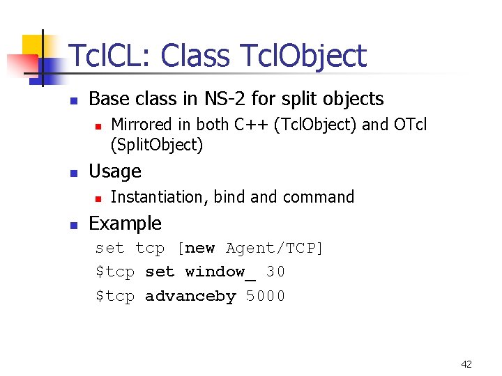 Tcl. CL: Class Tcl. Object n Base class in NS-2 for split objects n
