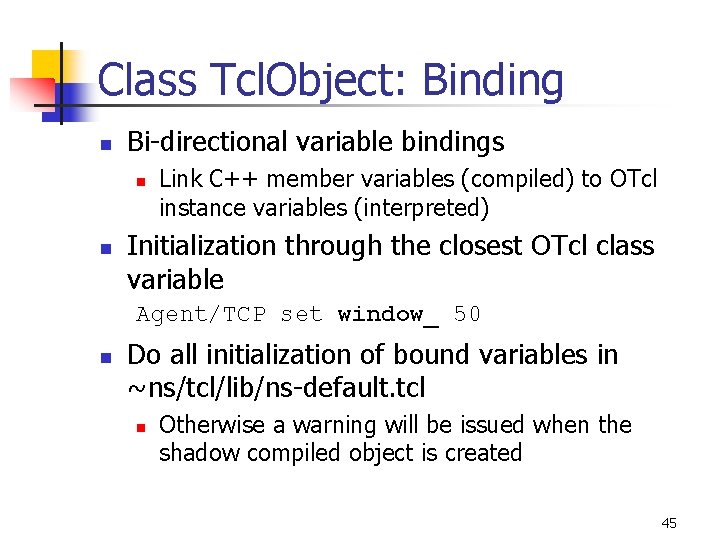 Class Tcl. Object: Binding n Bi-directional variable bindings n n Link C++ member variables