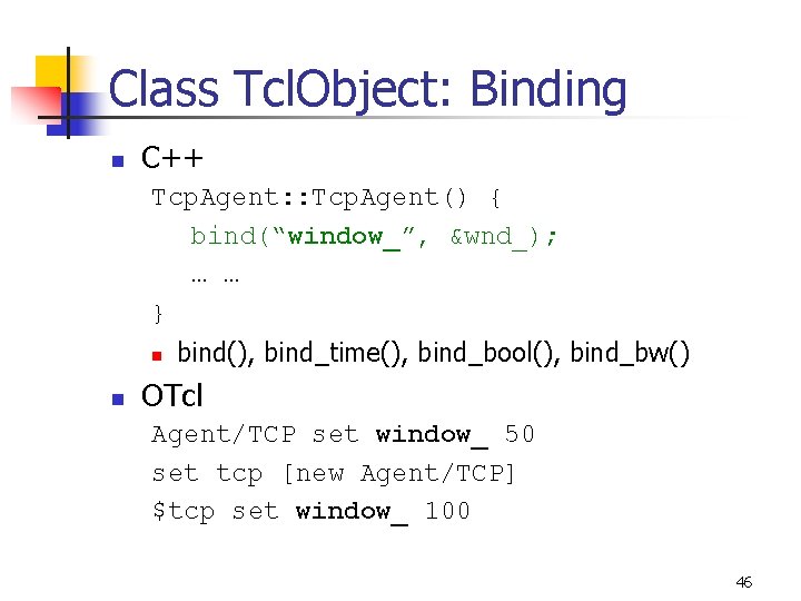 Class Tcl. Object: Binding n C++ Tcp. Agent: : Tcp. Agent() { bind(“window_”, &wnd_);