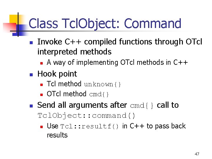 Class Tcl. Object: Command n Invoke C++ compiled functions through OTcl interpreted methods n