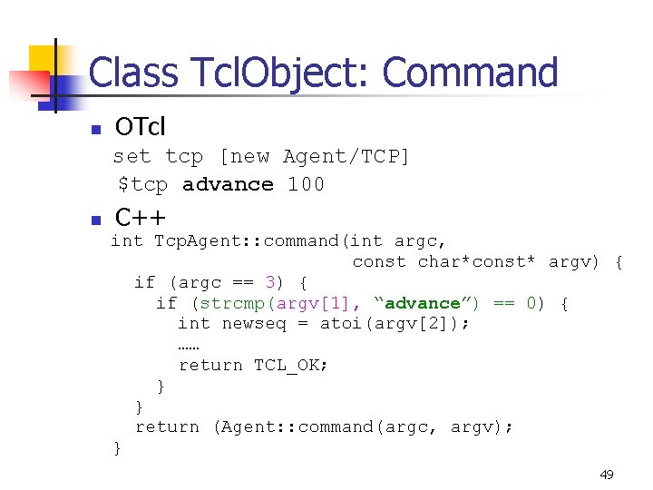 Class Tcl. Object: Command n OTcl set tcp [new Agent/TCP] $tcp advance 100 n