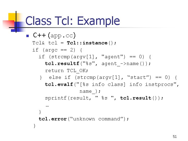 Class Tcl: Example n C++ (app. cc) Tcl& tcl = Tcl: : instance(); if