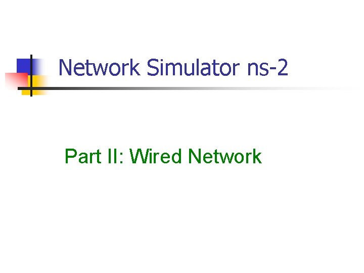 Network Simulator ns-2 Part II: Wired Network 
