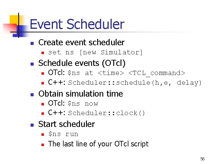 Event Scheduler n Create event scheduler n n Schedule events (OTcl) n n n