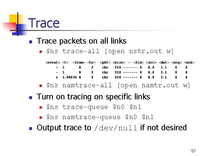 Trace n Trace packets on all links n $ns trace-all [open nstr. out w]