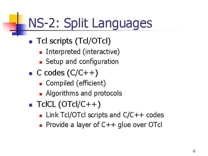 NS-2: Split Languages n Tcl scripts (Tcl/OTcl) n n n C codes (C/C++) n