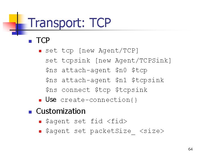 Transport: TCP n n n set $ns $ns Use tcp [new Agent/TCP] tcpsink [new