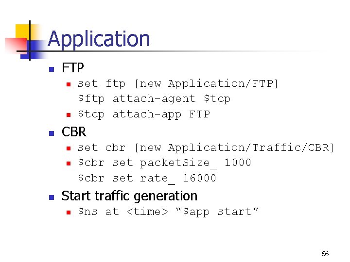 Application n FTP n n n CBR n n n set ftp [new Application/FTP]