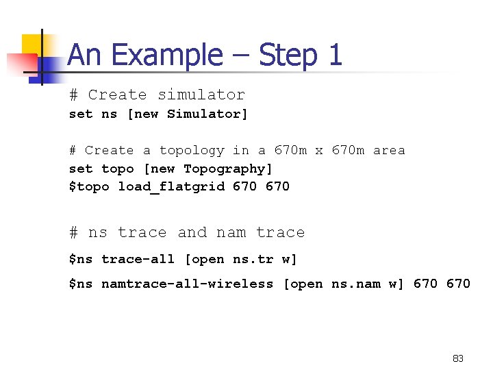 An Example – Step 1 # Create simulator set ns [new Simulator] # Create