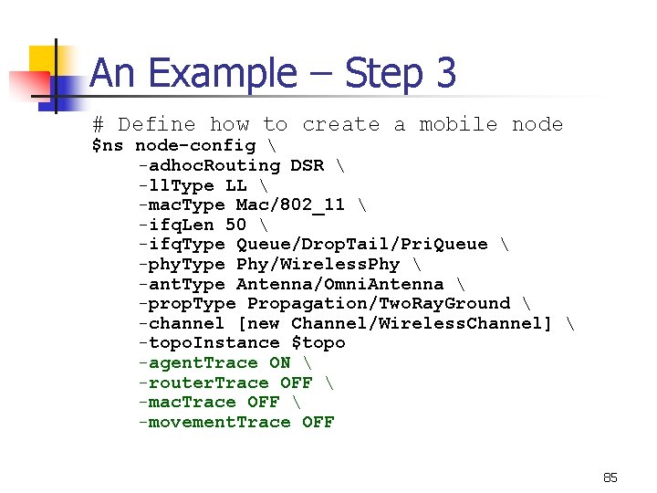 An Example – Step 3 # Define how to create a mobile node $ns