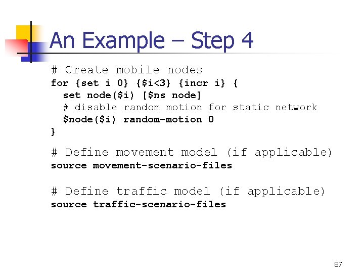 An Example – Step 4 # Create mobile nodes for {set i 0} {$i<3}