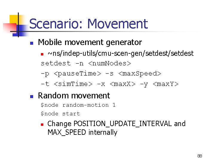 Scenario: Movement n Mobile movement generator ~ns/indep-utils/cmu-scen-gen/setdest -n <num. Nodes> -p <pause. Time> -s
