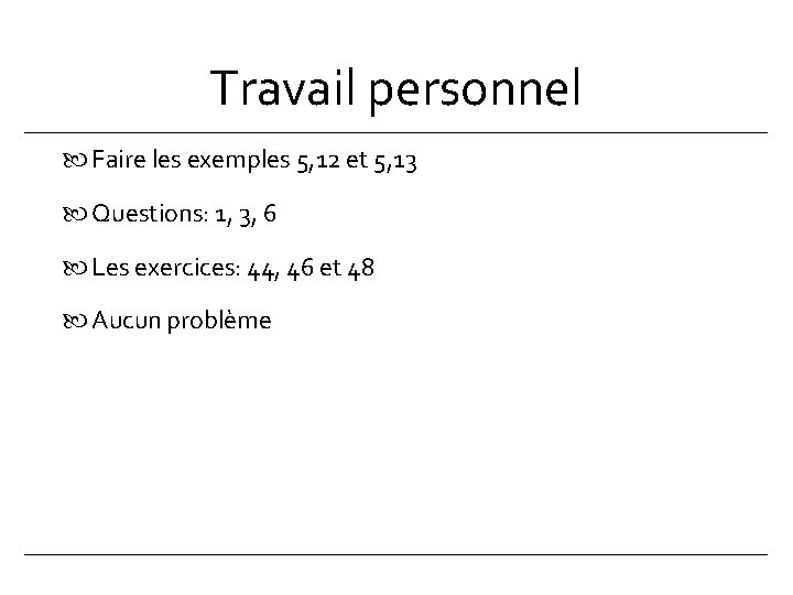 Travail personnel Faire les exemples 5, 12 et 5, 13 Questions: 1, 3, 6