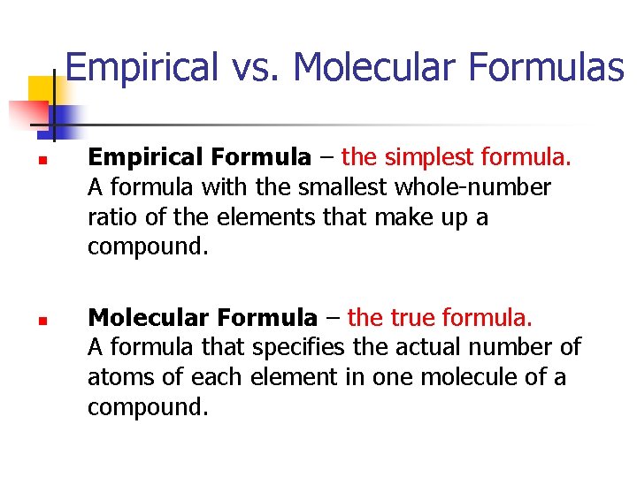 Empirical vs. Molecular Formulas n n Empirical Formula – the simplest formula. A formula