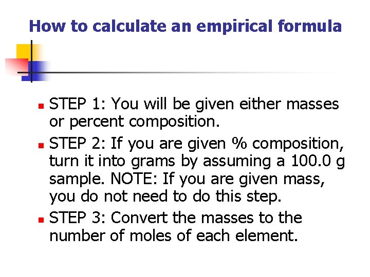 How to calculate an empirical formula STEP 1: You will be given either masses How to calculate an empirical formula STEP 1: You will be given either masses