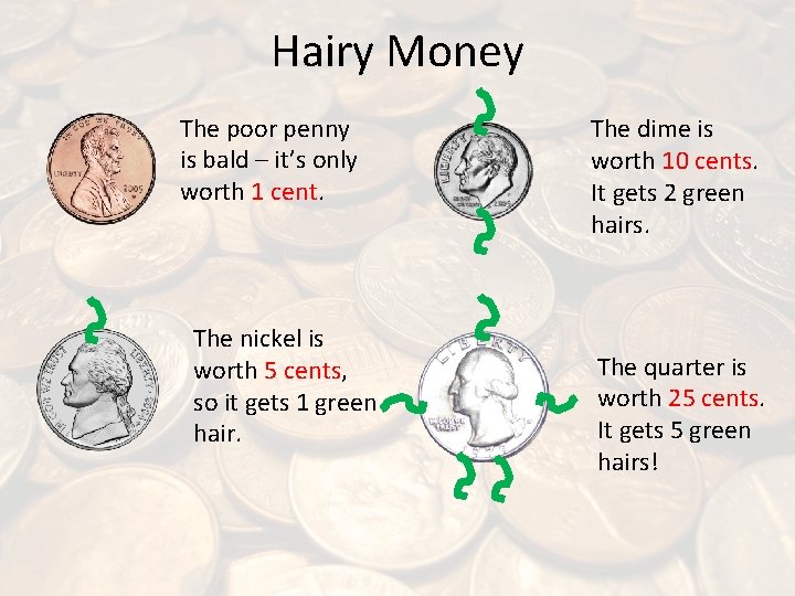 Hairy Money The poor penny is bald – it’s only worth 1 cent. The