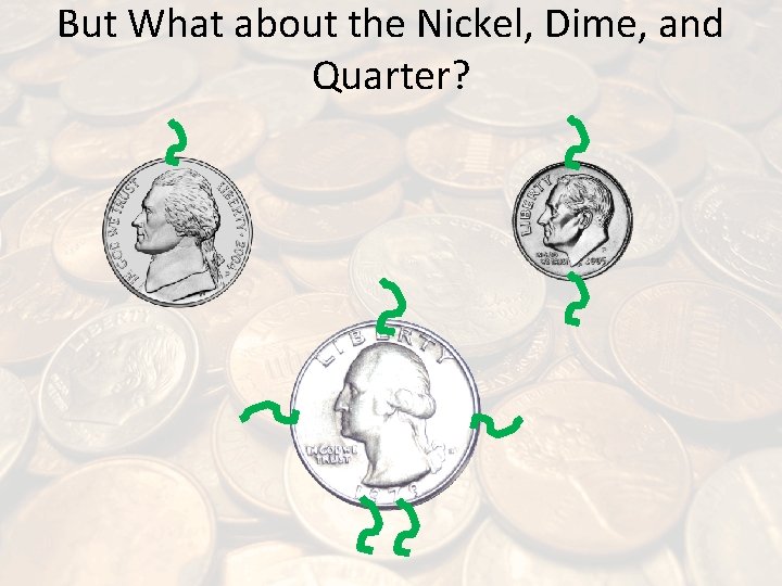 But What about the Nickel, Dime, and Quarter? 