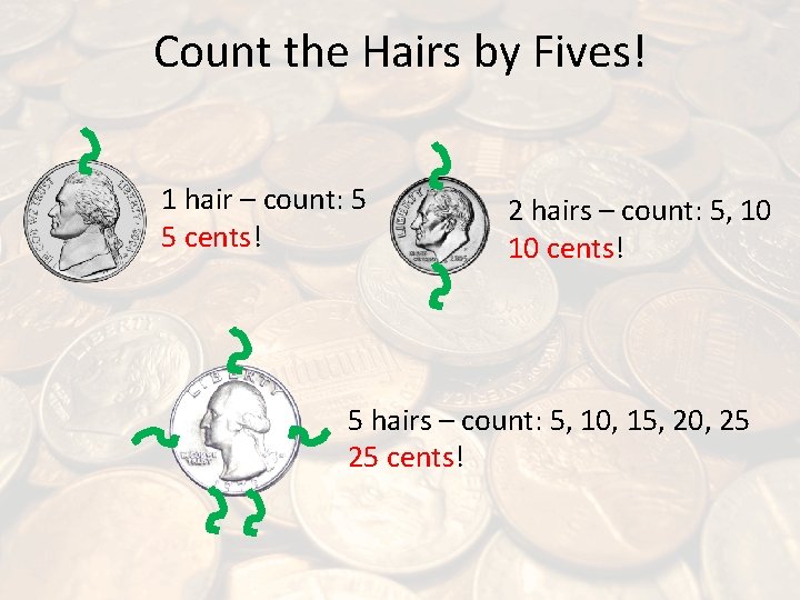 Count the Hairs by Fives! 1 hair – count: 5 5 cents! 2 hairs