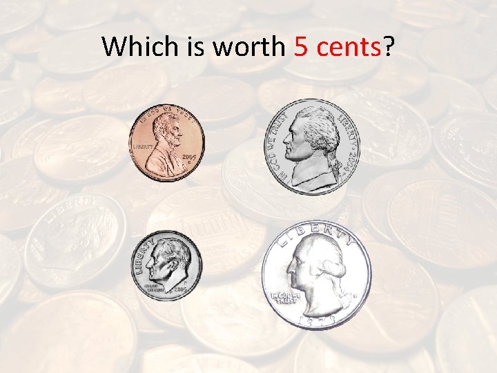 Which is worth 5 cents? 