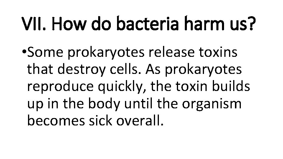 VII. How do bacteria harm us? • Some prokaryotes release toxins that destroy cells.