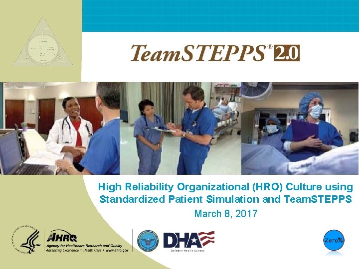 High Reliability Organizational (HRO) Culture using Standardized Patient Simulation and Team. STEPPS March 8,