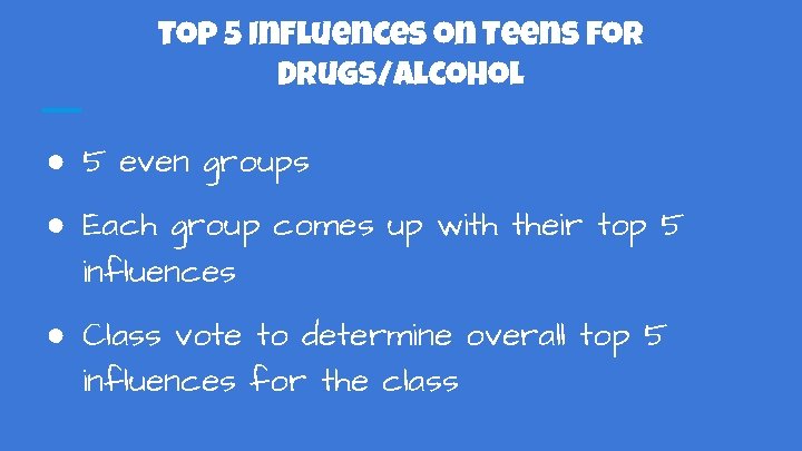 Top 5 Influences on Teens for Drugs/Alcohol ● 5 even groups ● Each group