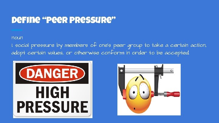 Define “Peer Pressure” noun 1. social pressure by members of one's peer group to