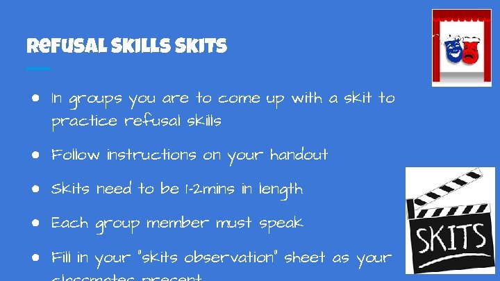 Refusal Skills Skits ● In groups you are to come up with a skit