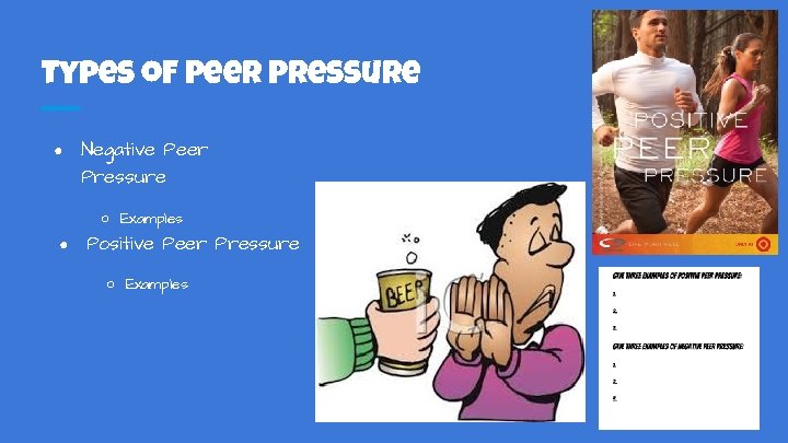 Types of Peer Pressure ● Negative Peer Pressure ○ Examples ● Positive Peer Pressure