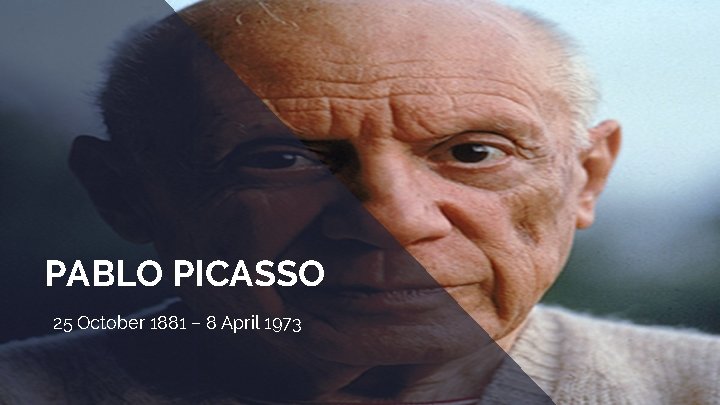 PABLO PICASSO 25 October 1881 – 8 April 1973 