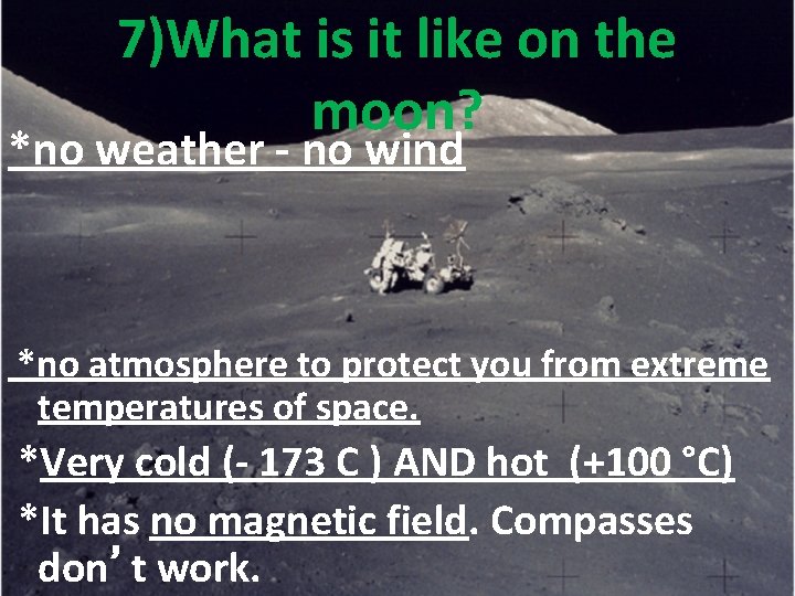 7)What is it like on the moon? *no weather - no wind *no atmosphere