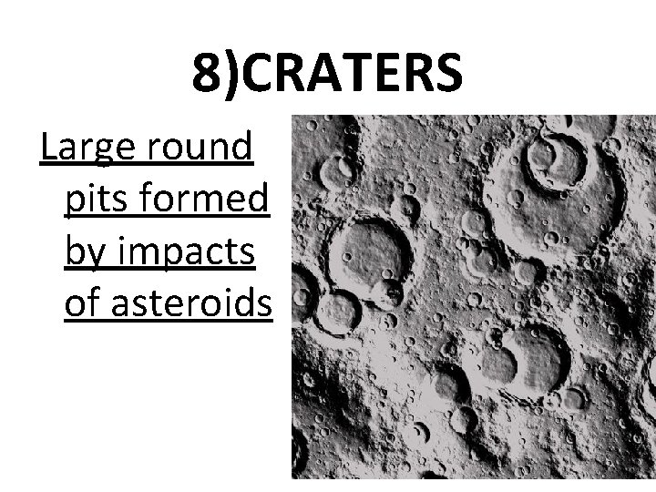 8)CRATERS Large round pits formed by impacts of asteroids 