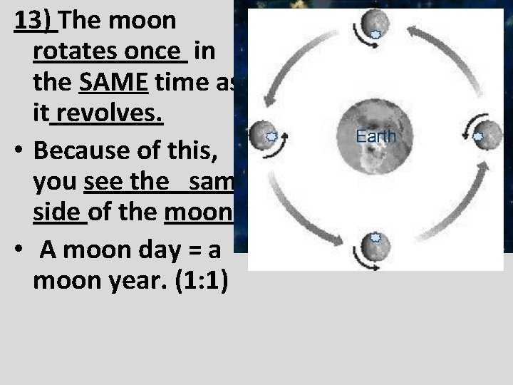 13) The moon rotates once in the SAME time as it revolves. • Because